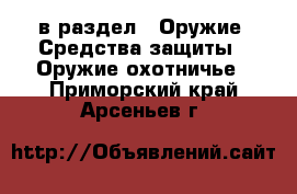  в раздел : Оружие. Средства защиты » Оружие охотничье . Приморский край,Арсеньев г.